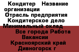 Кондитер › Название организации ­ Dia Service › Отрасль предприятия ­ Кондитерское дело › Минимальный оклад ­ 25 000 - Все города Работа » Вакансии   . Красноярский край,Дивногорск г.